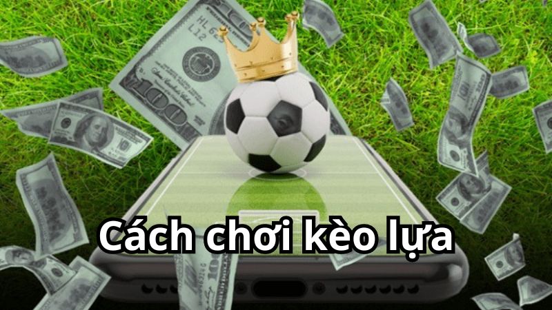 cách chơi kèo lựa