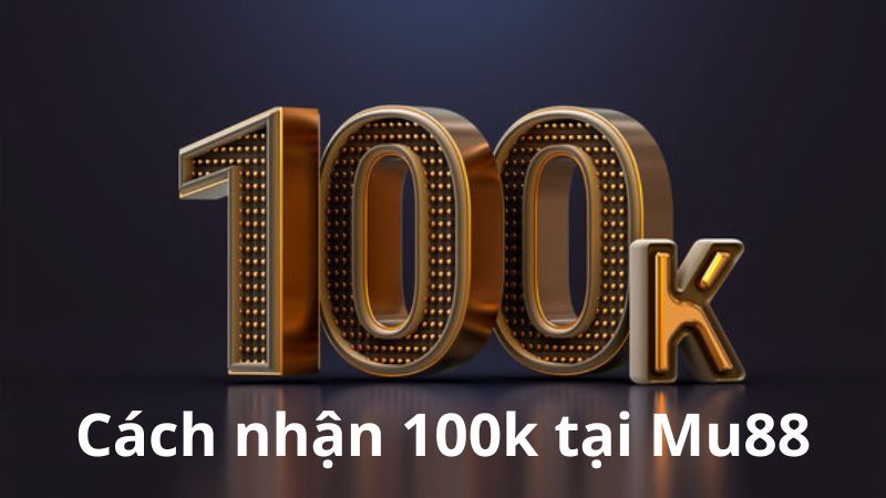 Cách nhận 100k tại Mu88