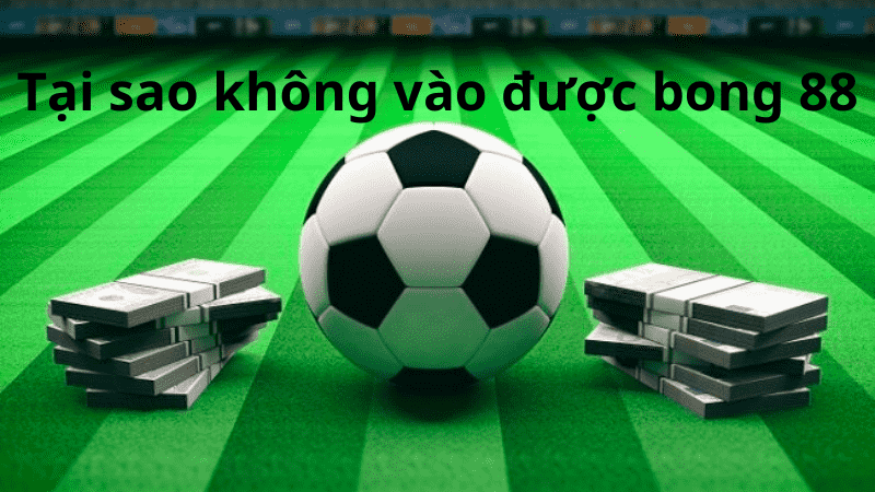 Tại sao không vào được bong 88