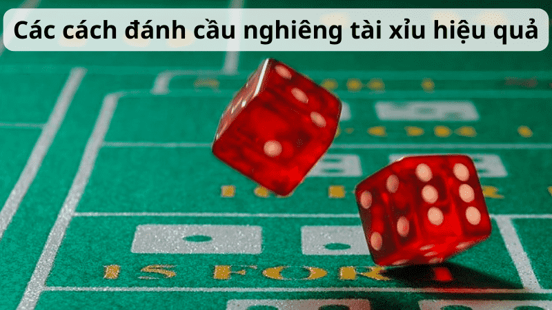 Các cách đánh cầu nghiêng tài xỉu hiệu quả